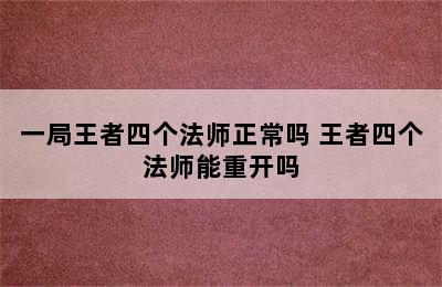 一局王者四个法师正常吗 王者四个法师能重开吗